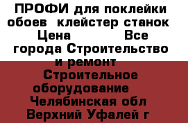 ПРОФИ для поклейки обоев  клейстер станок › Цена ­ 7 400 - Все города Строительство и ремонт » Строительное оборудование   . Челябинская обл.,Верхний Уфалей г.